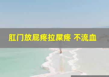 肛门放屁疼拉屎疼 不流血